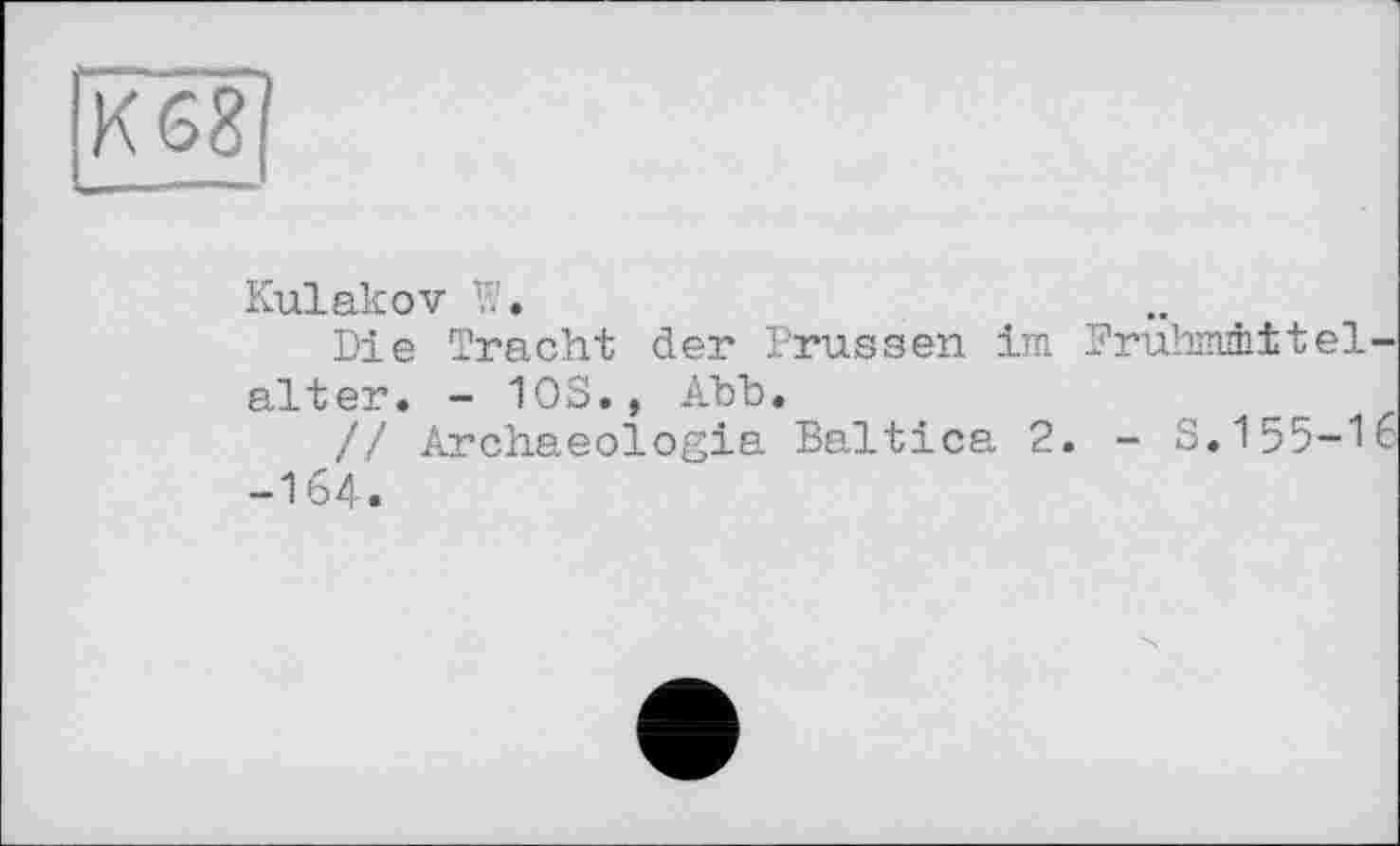 ﻿Kulakov W.
Die Tracht der Prussen im PruhmAitel-alter. - 10S., Abb.
// Archaeologia Baltica 2. - S. 155-16 -164.